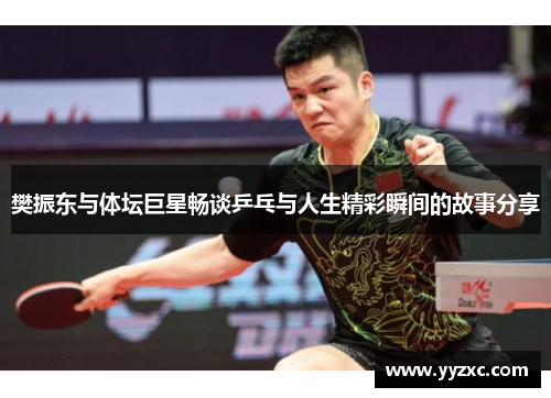 樊振东与体坛巨星畅谈乒乓与人生精彩瞬间的故事分享