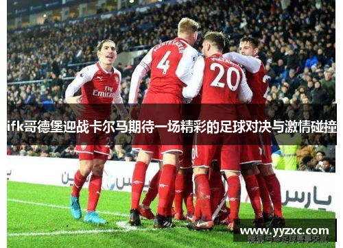 ifk哥德堡迎战卡尔马期待一场精彩的足球对决与激情碰撞