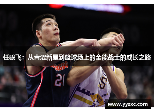 任骏飞：从青涩新星到篮球场上的全能战士的成长之路