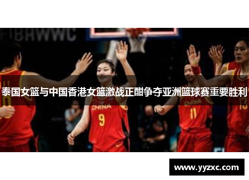 泰国女篮与中国香港女篮激战正酣争夺亚洲篮球赛重要胜利